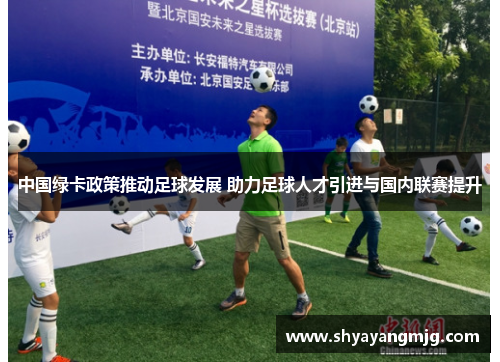 中国绿卡政策推动足球发展 助力足球人才引进与国内联赛提升