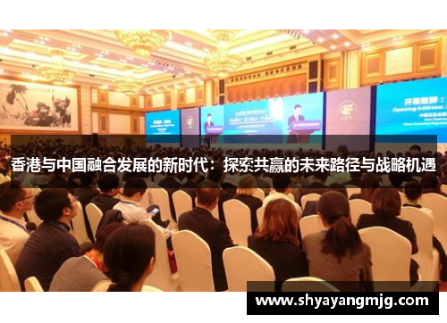香港与中国融合发展的新时代：探索共赢的未来路径与战略机遇