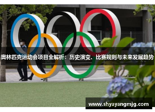奥林匹克运动会项目全解析：历史演变、比赛规则与未来发展趋势